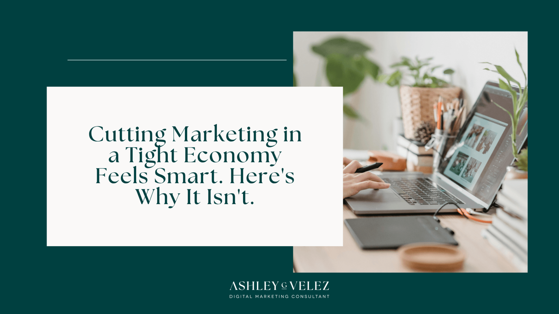 Cutting Marketing in a Tight Economy Feels Smart. Here’s Why It Isn’t.